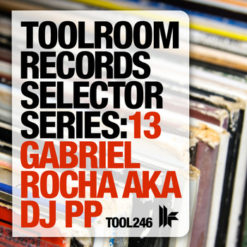 Gabriel Rocha aka DJ PP - Toolroom Records Selector Series: 13 Gabriel Rocha aka DJ PP