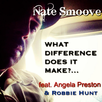 Nate Smoove - What Difference Does It Make? (feat. Angela Preston & Robbie Hunt)