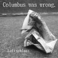 Columbus was wrong. - Luftschloss