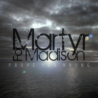Martyr for Madison - Prove You Wrong