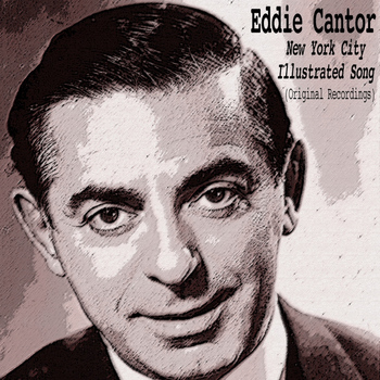 Eddie Cantor - New York City Illustrated Song (Original Recordings)