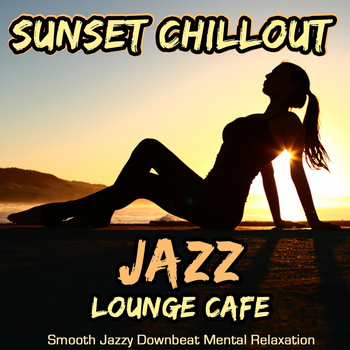 Various Artists - Sunset Chillout Jazz Lounge Cafe - Smooth Jazzy Downbeat Mental Relaxation