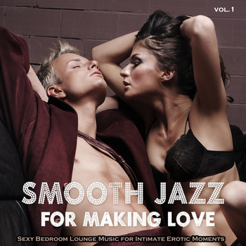 Various Artists - Smooth Jazz for Making Love or Massage, Vol. 1 (Sexy Bedroom Lounge Music for Intimate Erotic Moments and Sensual Relaxation)