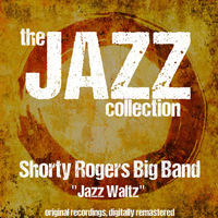 Shorty Rogers Big Band - The Jazz Collection: Jazz Waltz