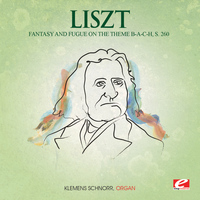 Franz Liszt - Liszt: Fantasy and Fugue on the theme B-A-C-H, S. 260 (Digitally Remastered)