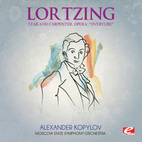 Albert Lortzing - Lortzing: Tzar and Carpenter, Opera: "Overture" (Digitally Remastered)