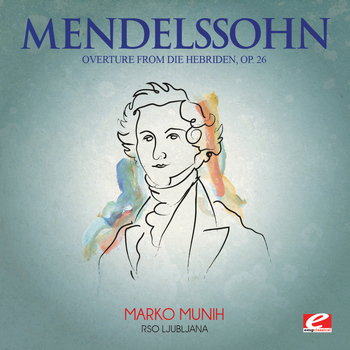 Felix Mendelssohn - Mendelssohn: Overture from Die Hebriden, Op. 26 (Digitally Remastered)