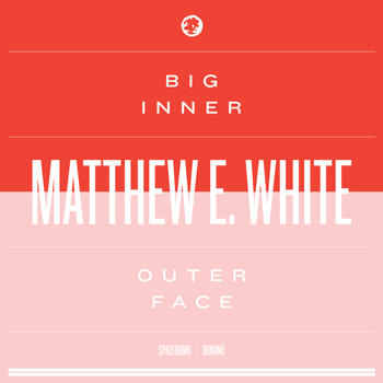 Matthew E. White - Big Inner: Outer Face Edition
