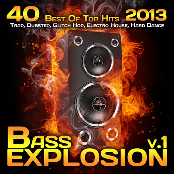 Various Artists - Bass Explosion, Vol. 1 2013 (40 Best Top Hits, Trap, Dubstep, Glitch Hop, Electro House, Hard Dance)