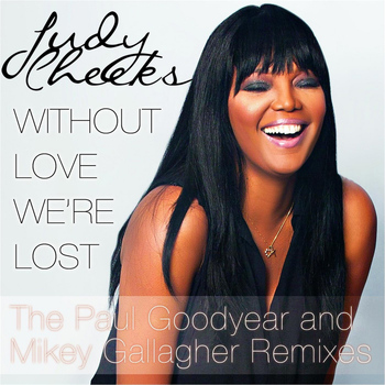 Judy Cheeks - Without Love We're Lost (Paul Goodyear and Mikey Gallagher Remixes)
