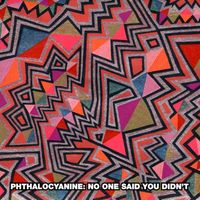 Phthalocyanine - No One Said You Didn't