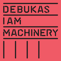 Debukas - I Am Machinery