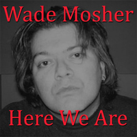 Wade Mosher - Here We Are