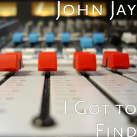 John Jay - I Got to Find