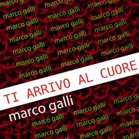 Marco Galli - Ti arrivo al cuore