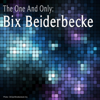 Bix Beiderbecke - The One and Only: Bix Beiderbecke
