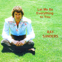 Ray Sanders - Let Me Be Everything to You