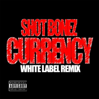 Shot Bonez - Currency (White Label Remix)