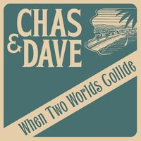 Chas & Dave - When Two Worlds Collide