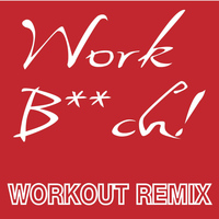 Workout Remix Factory - Work B**ch (Workout Remix)
