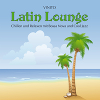 Vinito - Latin Lounge (Chillen und Relaxen mit Bossa Nova und Cool Jazz)