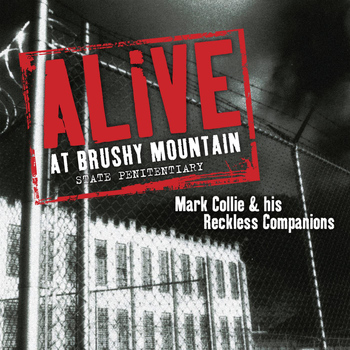 Mark Collie & His Reckless Companions - Alive at Brushy Mountain State Penitentiary