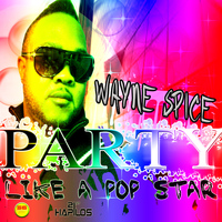 Wayne Spice - Party Like a Pop Star - Single
