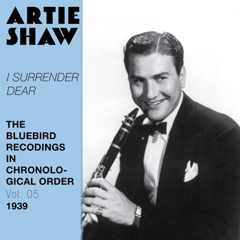 Artie Shaw and his orchestra - I Surrender Dear (The Bluebird Recordings in Chronological Order, Vol. 5 - 1939)