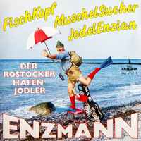 Enzi Enzmann - Der Rostocker Hafenjodler - Fischkopfmuschelsucherjodelenzian