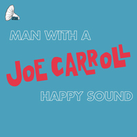 Joe Carroll - Man With a Happy Sound