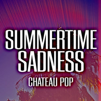 Chateau Pop - Summertime Sadness