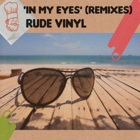 Rude Vinyl - In My Eyes (Remixes)