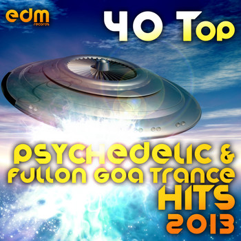Various Artists - 40 Top Psychedelic & Fullon Goa Trance Hits 2013 (Best of Hard Dance, Acid Techno, Power Trance)