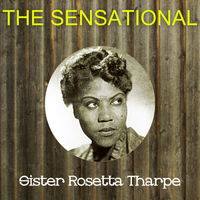 Sister Rosetta Tharpe - The Sensational Sister Rosetta Tharpe