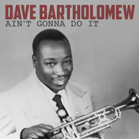 Dave Bartholomew - Ain't Gonna Do It