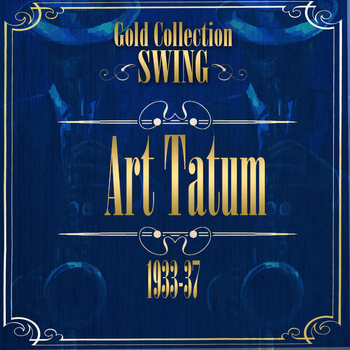 Art Tatum & Art Tatum And His Swingsters - Swing Gold COllection (Art Tatum 1933-37)