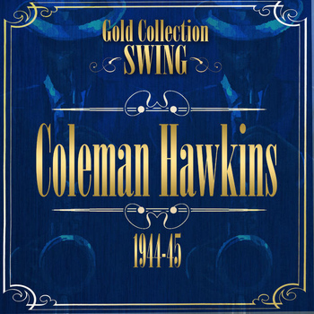 Coleman Hawkins - Swing Gold Collection ( Coleman Hawkins 1944-45)