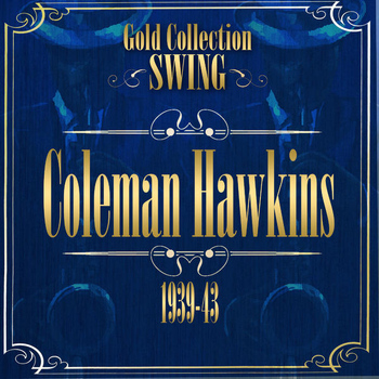 Coleman Hawkins - Swing Gold Collection (Coleman Hawkins 1939-43)