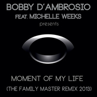 Bobby D'Ambrosio Feat. Michelle Weeks - Moment Of My Life (The Family Master Remix 2013)