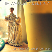 The wedding soundtrack - Let's Not Talk About the Past