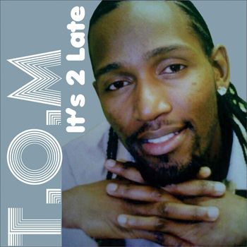 T.O.M - It's 2 Late