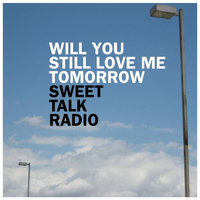 Sweet Talk Radio - Will You Still Love Me Tomorrow