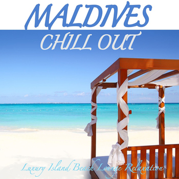 Various Artists - Maldives Chill Out - Luxury Island Beach Lounge Relaxation and Soul Massage