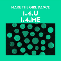 Make the Girl Dance - 1.4.U., 1.4.Me