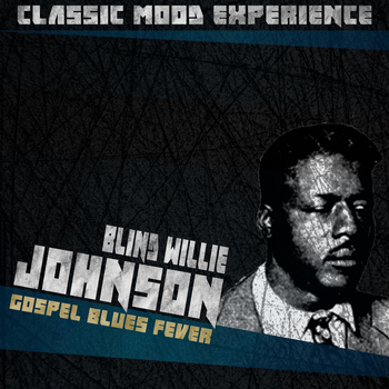 Blind Willie Johnson - Gospel Blues Fever (Classic Mood Experience)