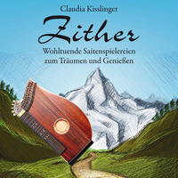 Claudia Kisslinger - Zither (Wohltuende Saitenspielereien zum Träumen und Genießen)