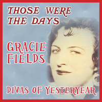 Gracie Fields - Those Were the Days; Divas of Yesteryear