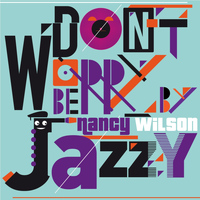 Nancy Wilson - Don't Worry Be Jazzy By Nancy Wilson