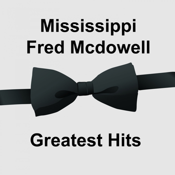 Mississippi Fred McDowell - Mississippi Fred Mcdowell Greatest Hits