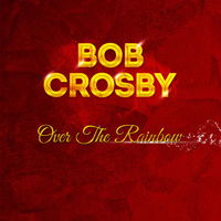 Bob Crosby - Bob Crosby - Over The Rainbow